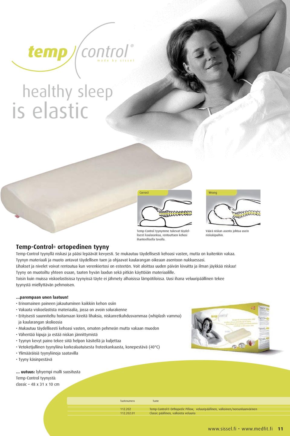 Tyynyn materiaali ja muoto antavat täydellisen tuen ja ohjaavat kaularangan oikeaan asentoon nukkuessasi. Lihakset ja nivelet voivat rentoutua kun verenkiertosi on esteetön.