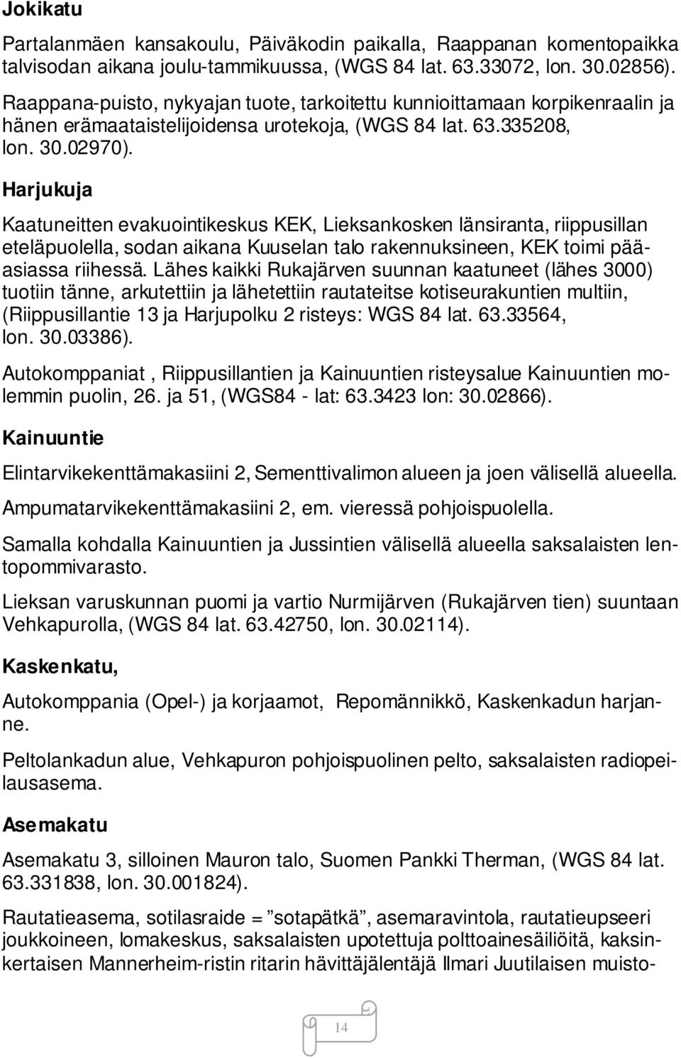 Harjukuja Kaatuneitten evakuointikeskus KEK, Lieksankosken länsiranta, riippusillan eteläpuolella, sodan aikana Kuuselan talo rakennuksineen, KEK toimi pääasiassa riihessä.