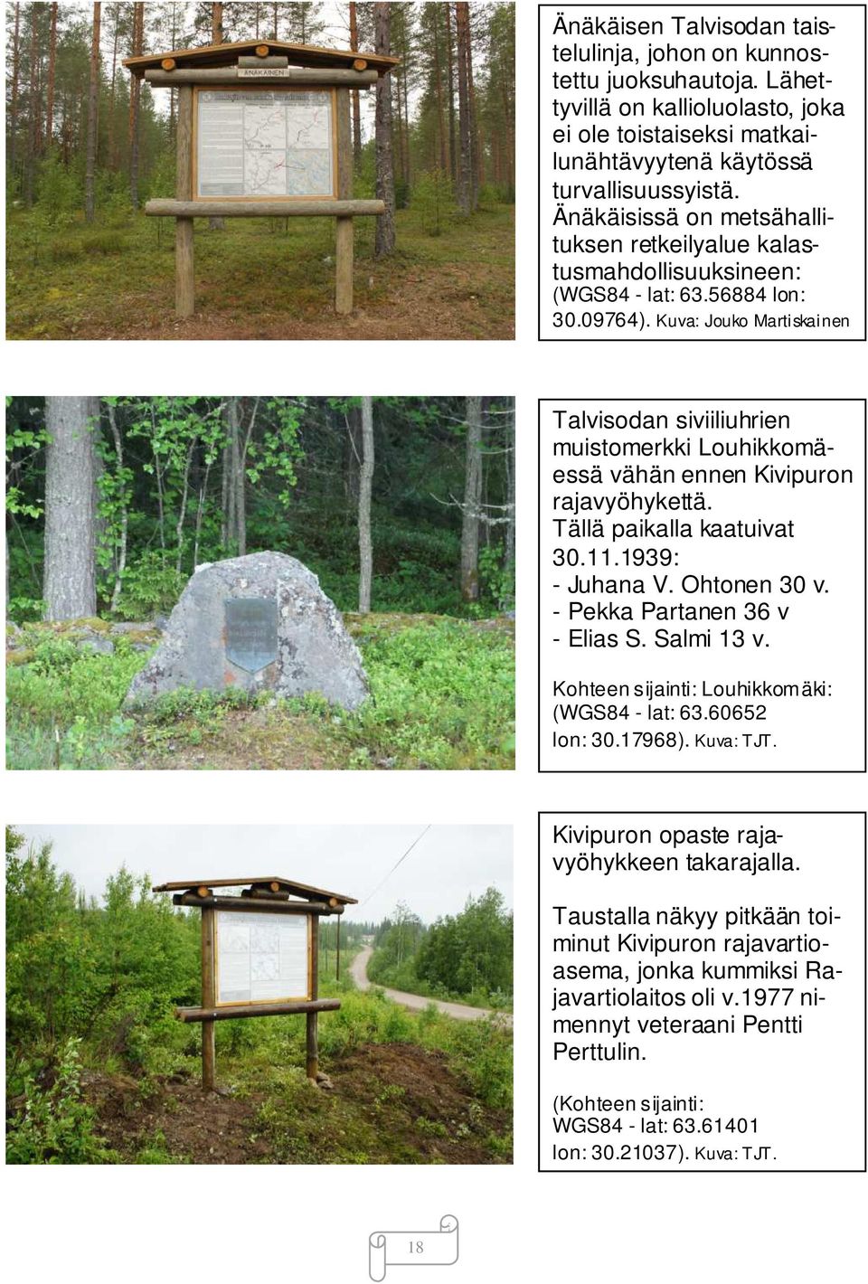 Kuva: Jouko Martiskainen Talvisodan siviiliuhrien muistomerkki Louhikkomäessä vähän ennen Kivipuron rajavyöhykettä. Tällä paikalla kaatuivat 30.11.1939: - Juhana V. Ohtonen 30 v.