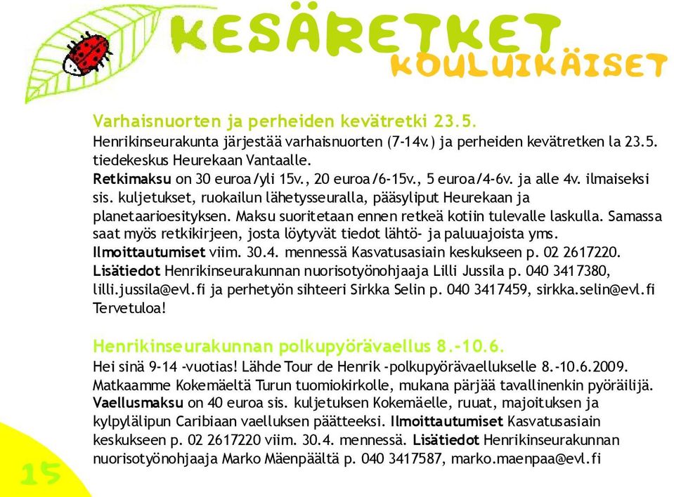 Maksu suoritetaan ennen retkeä kotiin tulevalle laskulla. Samassa saat myös retkikirjeen, josta löytyvät tiedot lähtö- ja paluuajoista yms. Ilmoittautumiset viim. 30.4.