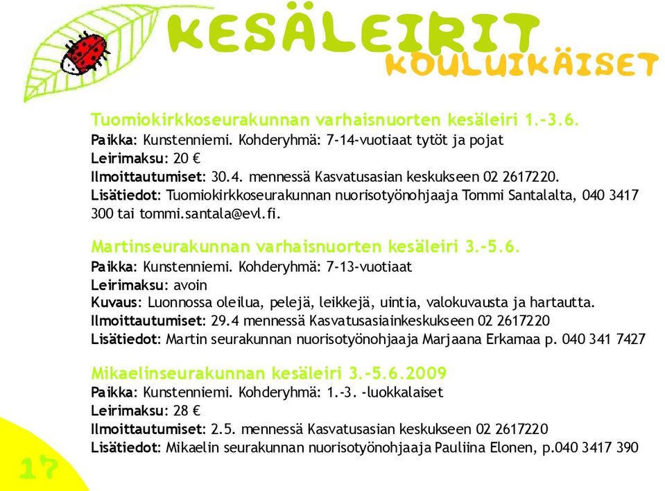 Kohderyhmä: 7-13-vuotiaat Leirimaksu: avoin Kuvaus: Luonnossa oleilua, pelejä, leikkejä, uintia, valokuvausta ja hartautta. Ilmoittautumiset: 29.