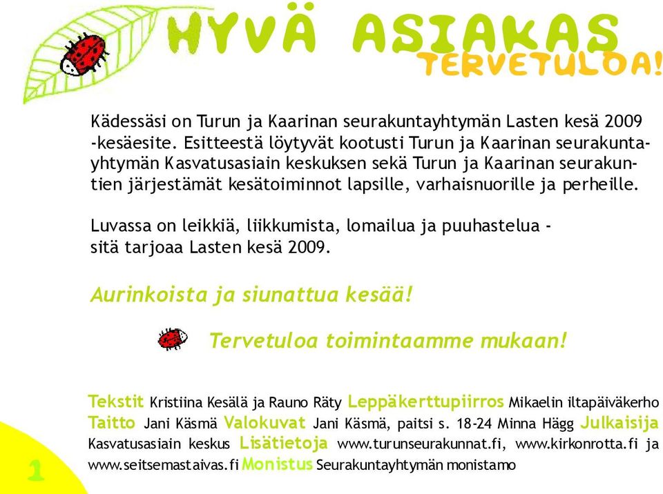 perheille. Luvassaonleikkiä,liikkumista,lomailuajapuuhasteluasitä tarjoaa Lasten kesä 2009. Aurinkoista ja siunattua kesää! tervetuloa! Tervetuloa toimintaamme mukaan!