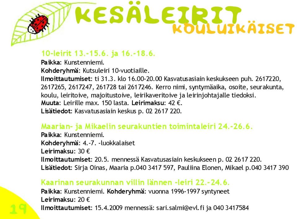 150 lasta. Leirimaksu: 42. Lisätiedot: Kasvatusasiain keskus p. 02 2617 220. Maarian- ja Mikaelin seurakuntien toimintaleiri 24.-26.6. Paikka: Kunstenniemi. Kohderyhmä: 4.-7.