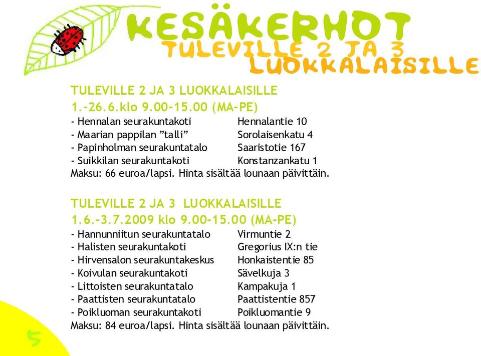 euroa/lapsi. Hinta sisältää lounaan päivittäin. 5 TULEVILLE 2 JA 3 LUOKKALAISILLE 1.6.-3.7.2009 klo 9.00-15.