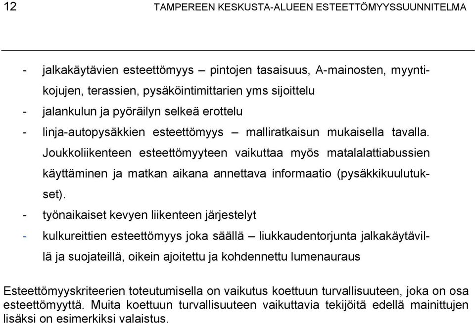 Joukkoliikenteen esteettömyyteen vaikuttaa myös matalalattiabussien käyttäminen ja matkan aikana annettava informaatio (pysäkkikuulutukset).