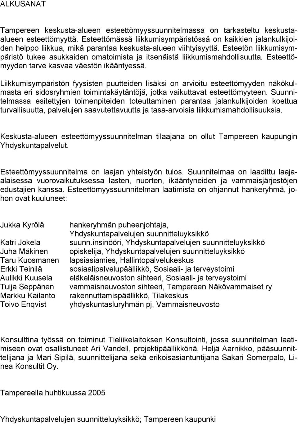 Esteetön liikkumisympäristö tukee asukkaiden omatoimista ja itsenäistä liikkumismahdollisuutta. Esteettömyyden tarve kasvaa väestön ikääntyessä.