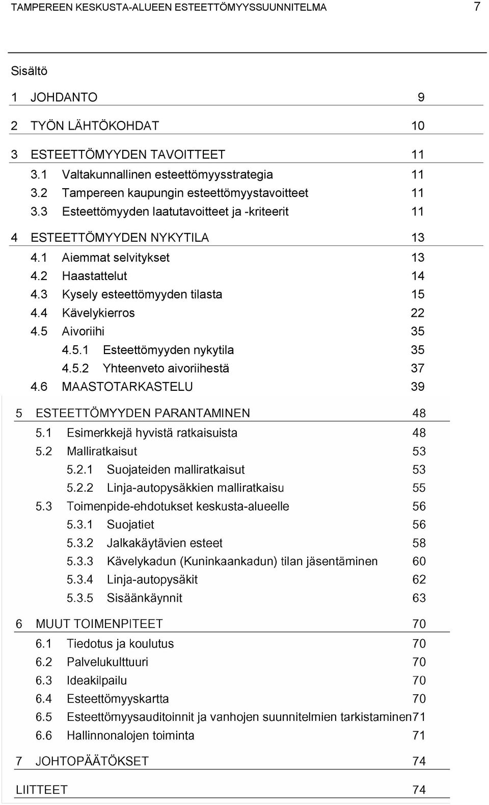 3 Esteettömyyden laatutavoitteet ja -kriteerit 11 4 ESTEETTÖMYYDEN NYKYTILA 13 4.1 Aiemmat selvitykset 13 4.2 Haastattelut 14 4.