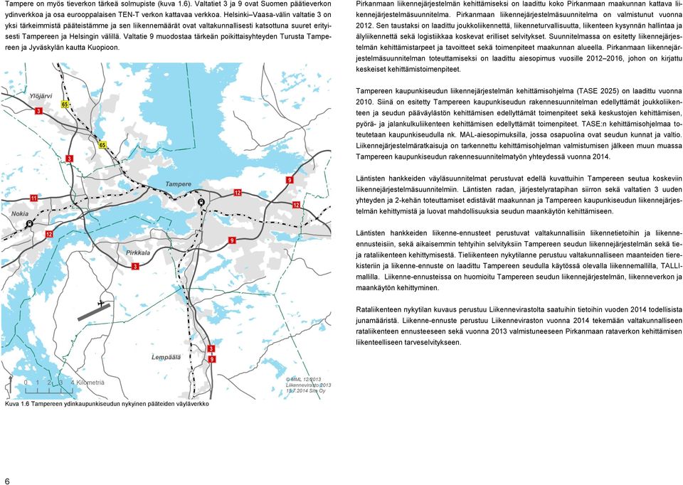 Valtatie 9 muodostaa tärkeän poikittaisyhteyden Turusta Tampereen ja Jyväskylän kautta Kuopioon.