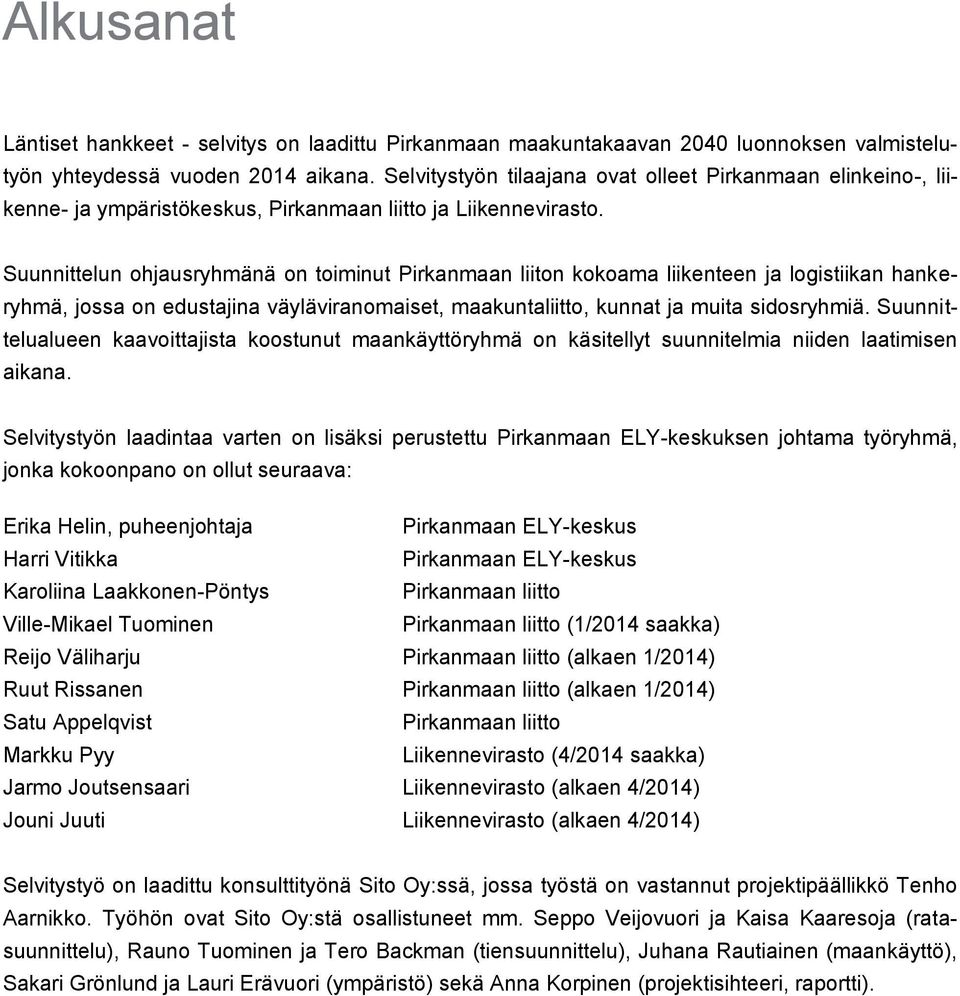 Suunnittelun ohjausryhmänä on toiminut Pirkanmaan liiton kokoama liikenteen ja logistiikan hankeryhmä, jossa on edustajina väyläviranomaiset, maakuntaliitto, kunnat ja muita sidosryhmiä.