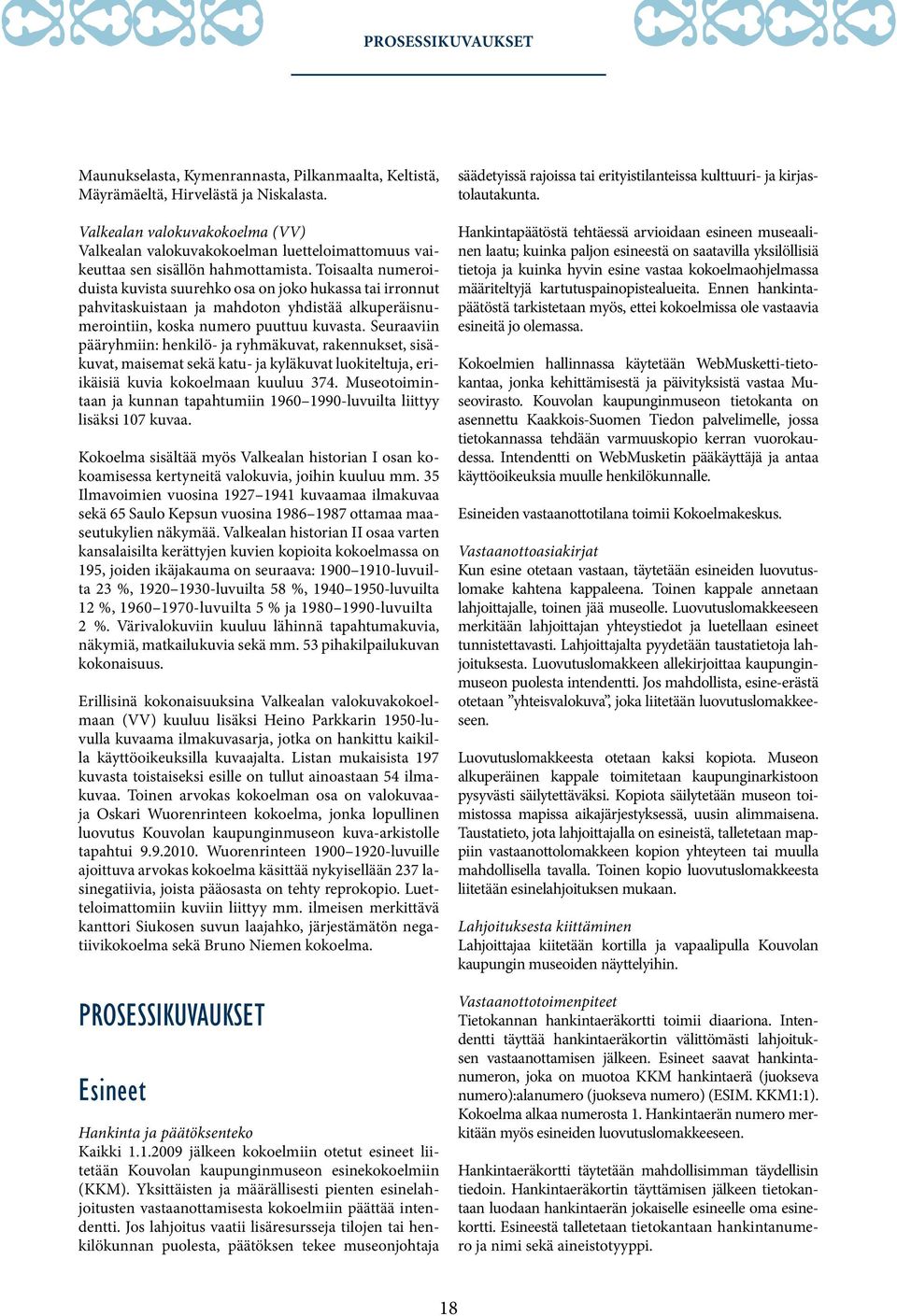 Toisaalta numeroiduista kuvista suurehko osa on joko hukassa tai irronnut pahvitaskuistaan ja mahdoton yhdistää alkuperäisnumerointiin, koska numero puuttuu kuvasta.