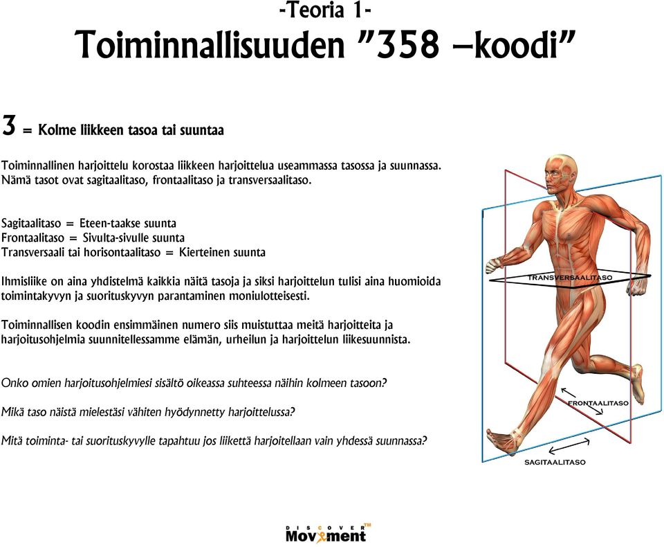 Sagitaalitaso = Eteen-taakse suunta Frontaalitaso = Sivulta-sivulle suunta Transversaali tai horisontaalitaso = Kierteinen suunta Ihmisliike on aina yhdistelmä kaikkia näitä tasoja ja siksi