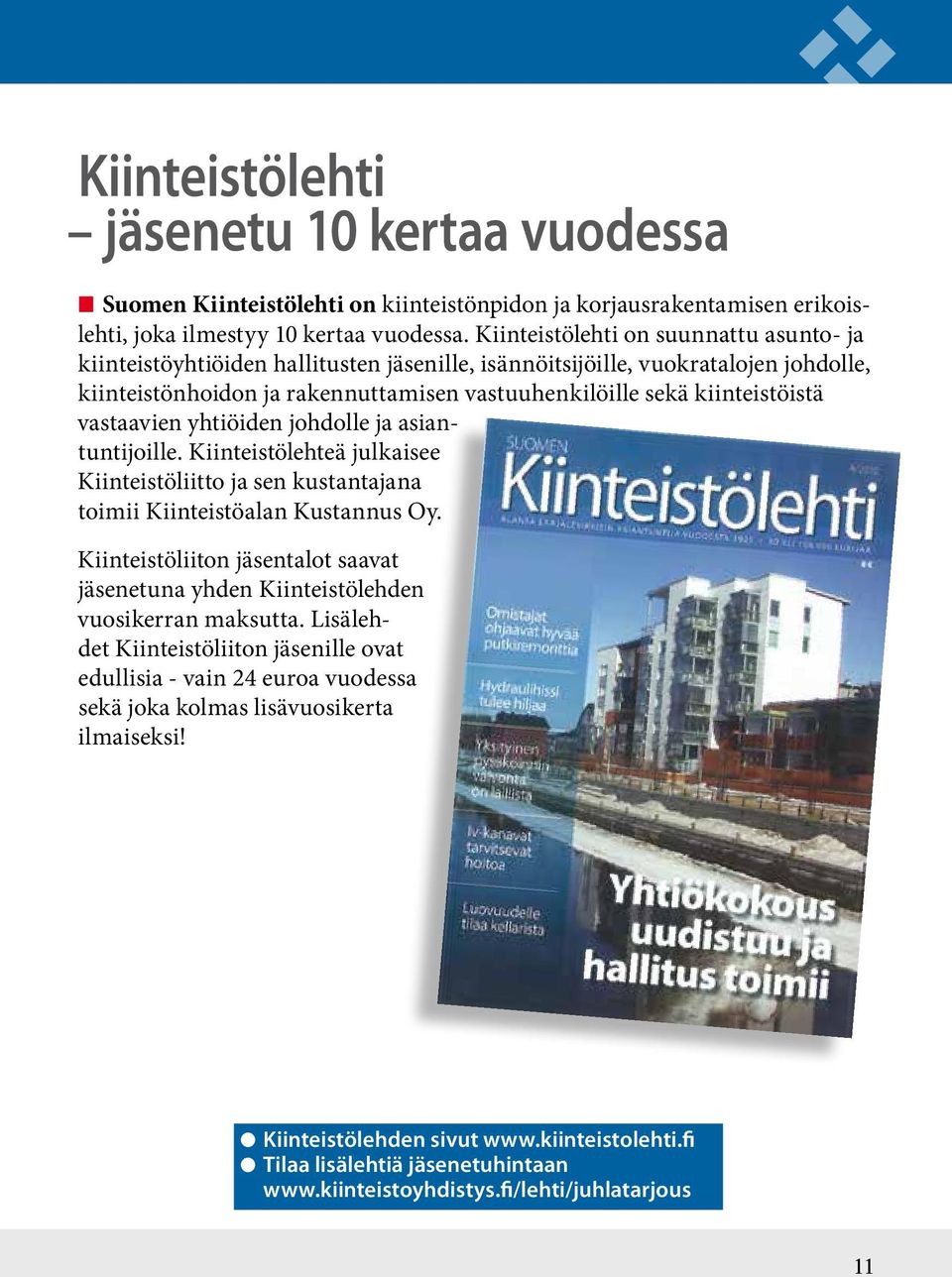 vastaavien yhtiöiden johdolle ja asiantuntijoille. Kiinteistölehteä julkaisee Kiinteistöliitto ja sen kustantajana toimii Kiinteistöalan Kustannus Oy.