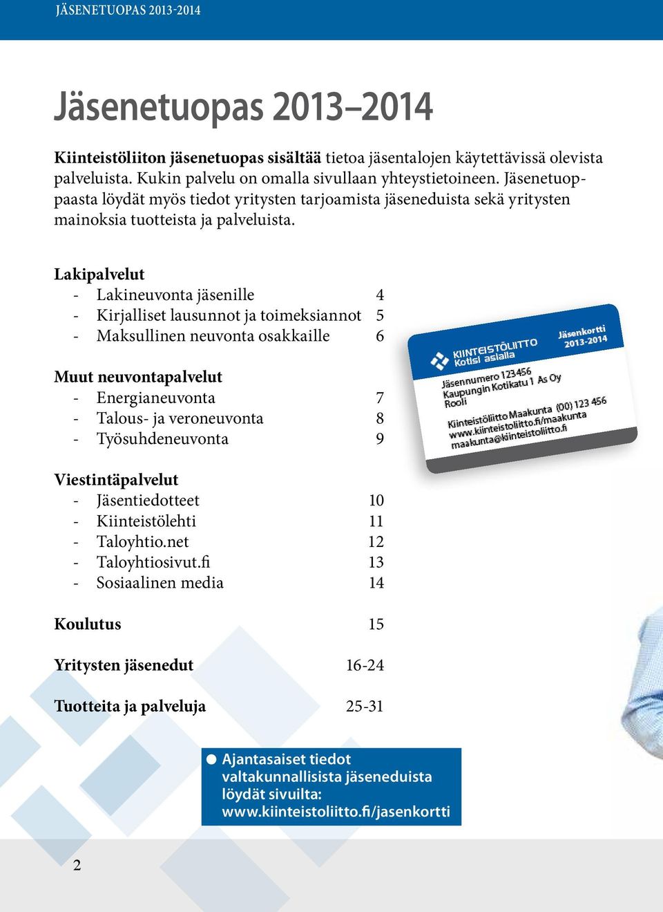 Lakipalvelut - Lakineuvonta jäsenille 4 - Kirjalliset lausunnot ja toimeksiannot 5 - Maksullinen neuvonta osakkaille 6 Muut neuvontapalvelut - Energianeuvonta 7 - Talous- ja veroneuvonta 8 -