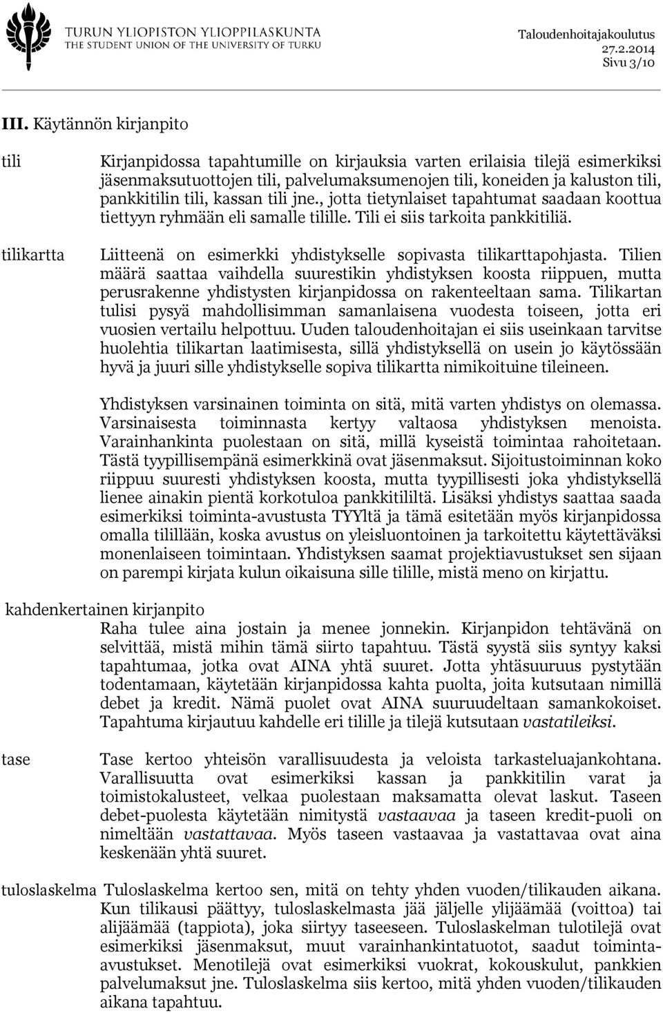 pankkitilin tili, kassan tili jne., jotta tietynlaiset tapahtumat saadaan koottua tiettyyn ryhmään eli samalle tilille. Tili ei siis tarkoita pankkitiliä.