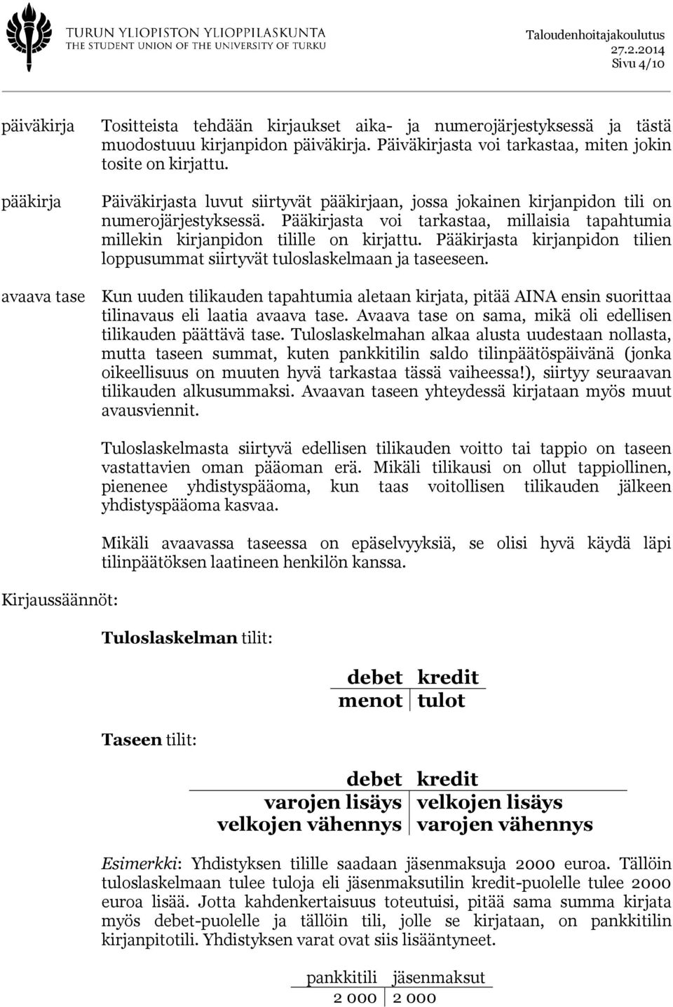 Pääkirjasta voi tarkastaa, millaisia tapahtumia millekin kirjanpidon tilille on kirjattu. Pääkirjasta kirjanpidon tilien loppusummat siirtyvät tuloslaskelmaan ja taseeseen.