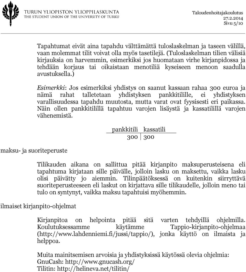 ) Esimerkki: Jos esimerkiksi yhdistys on saanut kassaan rahaa 300 euroa ja nämä rahat talletetaan yhdistyksen pankkitilille, ei yhdistyksen varallisuudessa tapahdu muutosta, mutta varat ovat