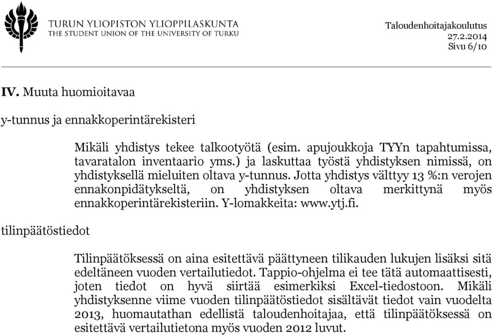 Jotta yhdistys välttyy 13 %:n verojen ennakonpidätykseltä, on yhdistyksen oltava merkittynä myös ennakkoperintärekisteriin. Y-lomakkeita: www.ytj.fi.