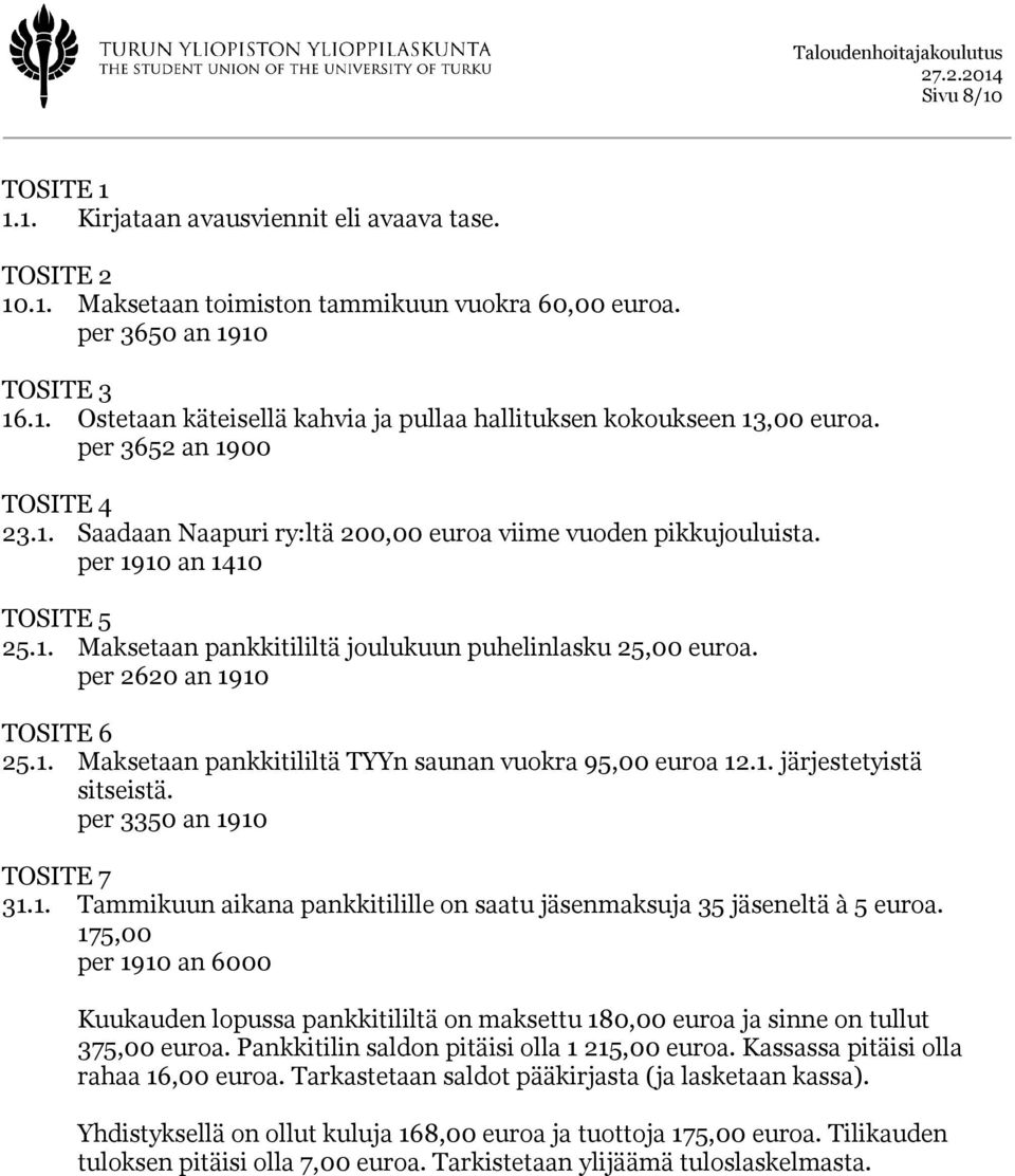 per 2620 an 1910 TOSITE 6 25.1. Maksetaan pankkitililtä TYYn saunan vuokra 95,00 euroa 12.1. järjestetyistä sitseistä. per 3350 an 1910 TOSITE 7 31.1. Tammikuun aikana pankkitilille on saatu jäsenmaksuja 35 jäseneltä à 5 euroa.