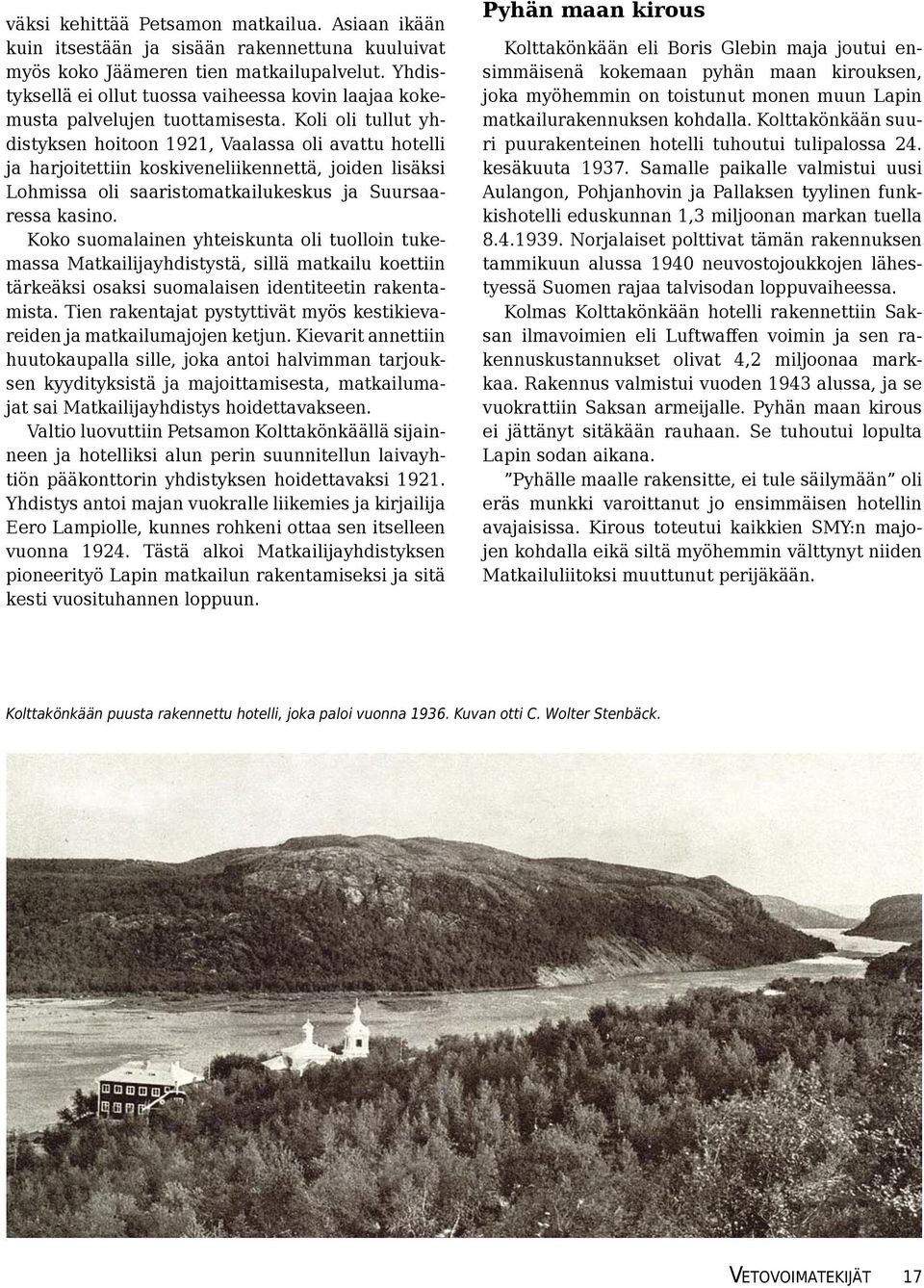 Koli oli tullut yhdistyksen hoitoon 1921, Vaalassa oli avattu hotelli ja harjoitettiin koskiveneliikennettä, joiden lisäksi Lohmissa oli saaristomatkailukeskus ja Suursaaressa kasino.