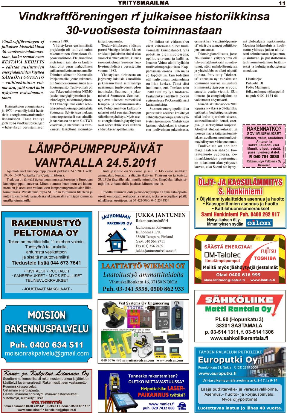 energiaomavaraisuuden lisäämiseen. Tämä kehitys johti myös Vindkraftföreningen -yhdistyksen perustamiseen Ajankohtaiset lämpöpumppupäivät pidetään 24.5.2011 kello 10.00-16.