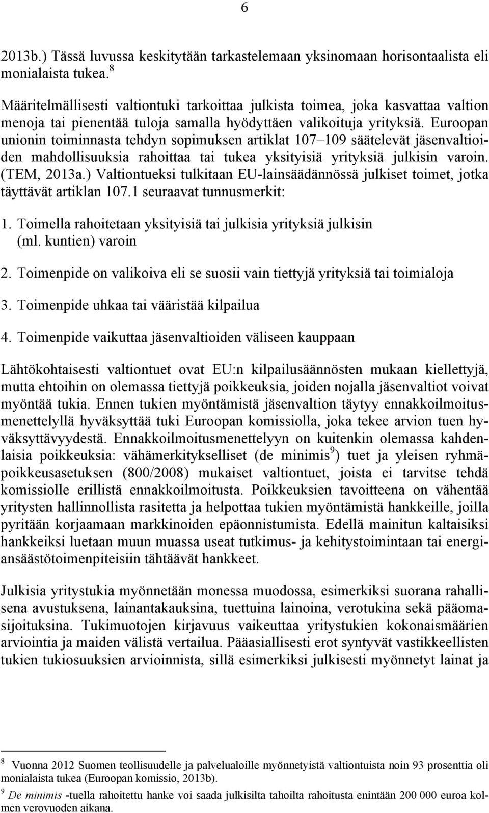 Euroopan unionin toiminnasta tehdyn sopimuksen artiklat 107 109 säätelevät jäsenvaltioiden mahdollisuuksia rahoittaa tai tukea yksityisiä yrityksiä julkisin varoin. (TEM, 2013a.