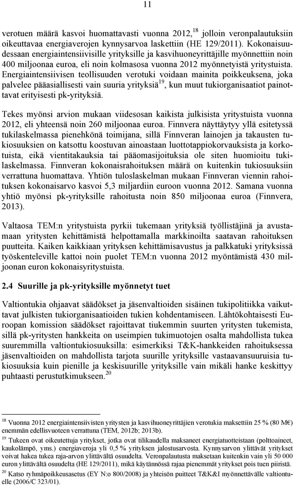 Energiaintensiivisen teollisuuden verotuki voidaan mainita poikkeuksena, joka palvelee pääasiallisesti vain suuria yrityksiä 19, kun muut tukiorganisaatiot painottavat erityisesti pk-yrityksiä.