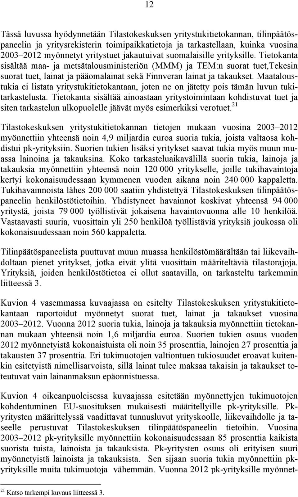 Maataloustukia ei listata yritystukitietokantaan, joten ne on jätetty pois tämän luvun tukitarkastelusta.