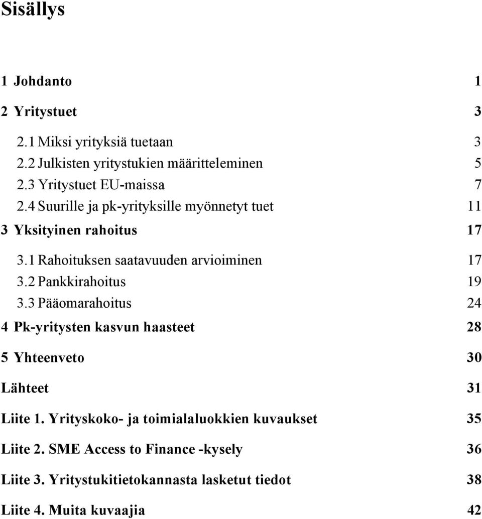 1 Rahoituksen saatavuuden arvioiminen 17 3.2 Pankkirahoitus 19 3.