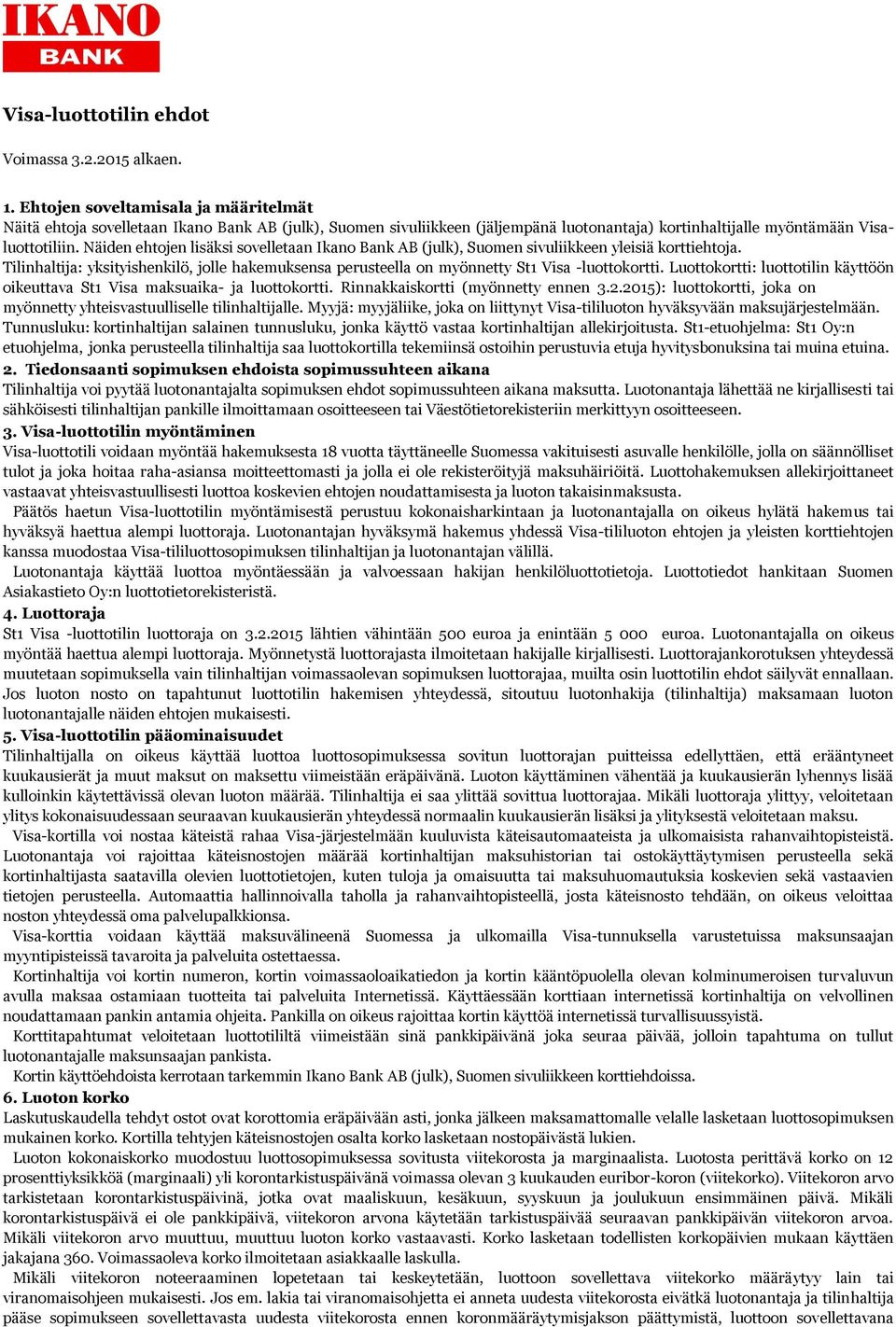 Näiden ehtojen lisäksi sovelletaan Ikano Bank AB (julk), Suomen sivuliikkeen yleisiä korttiehtoja. Tilinhaltija: yksityishenkilö, jolle hakemuksensa perusteella on myönnetty St1 Visa -luottokortti.