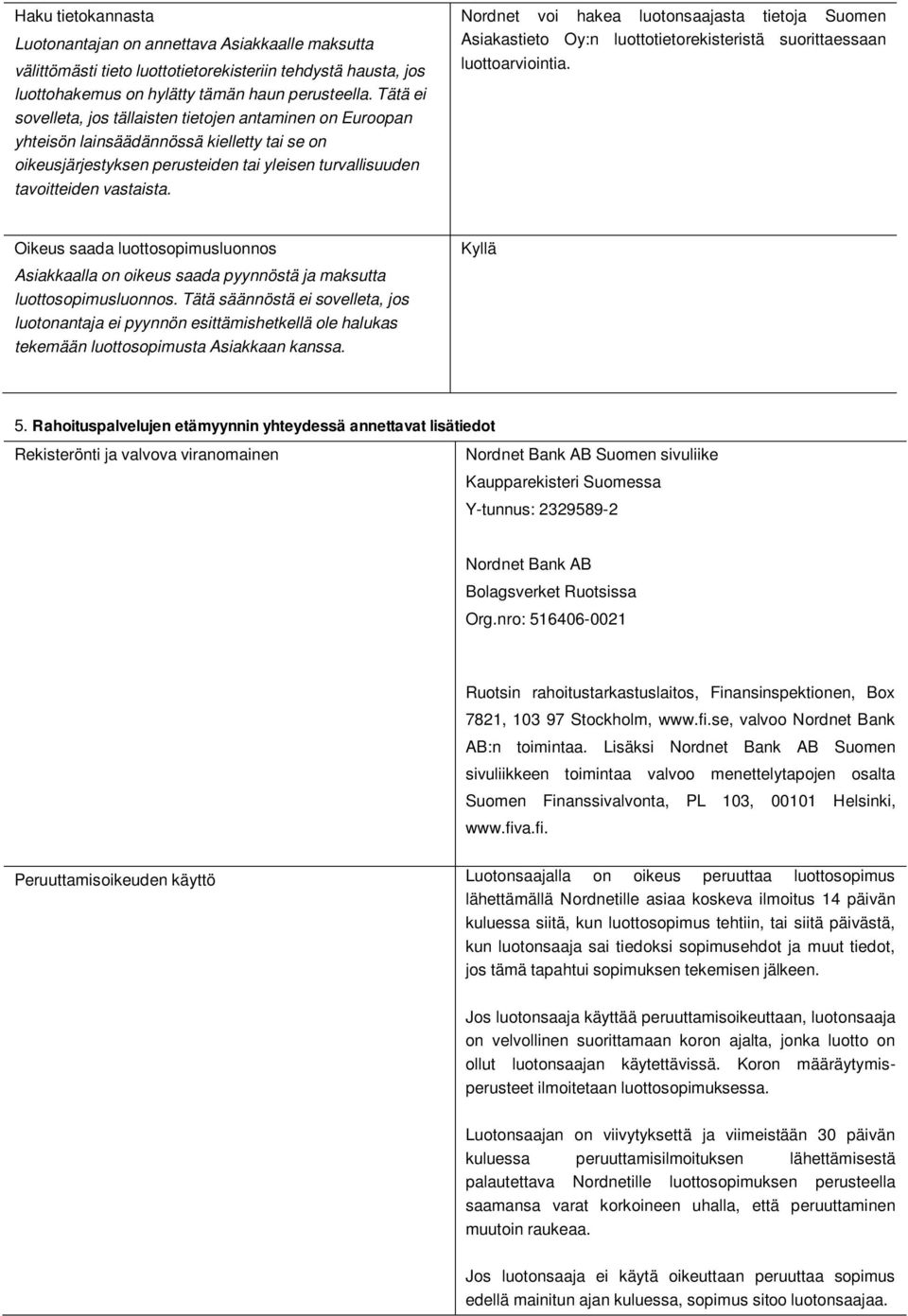 Nordnet voi hakea luotonsaajasta tietoja Suomen Asiakastieto Oy:n luottotietorekisteristä suorittaessaan luottoarviointia.