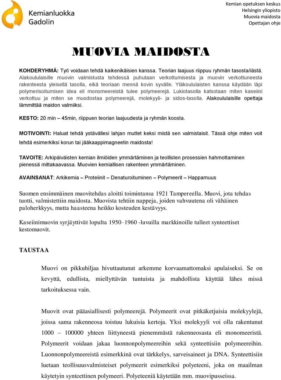 Yläkoululaisten kanssa käydään läpi polymerisoitumisen idea eli monomeereistä tulee polymeerejä.