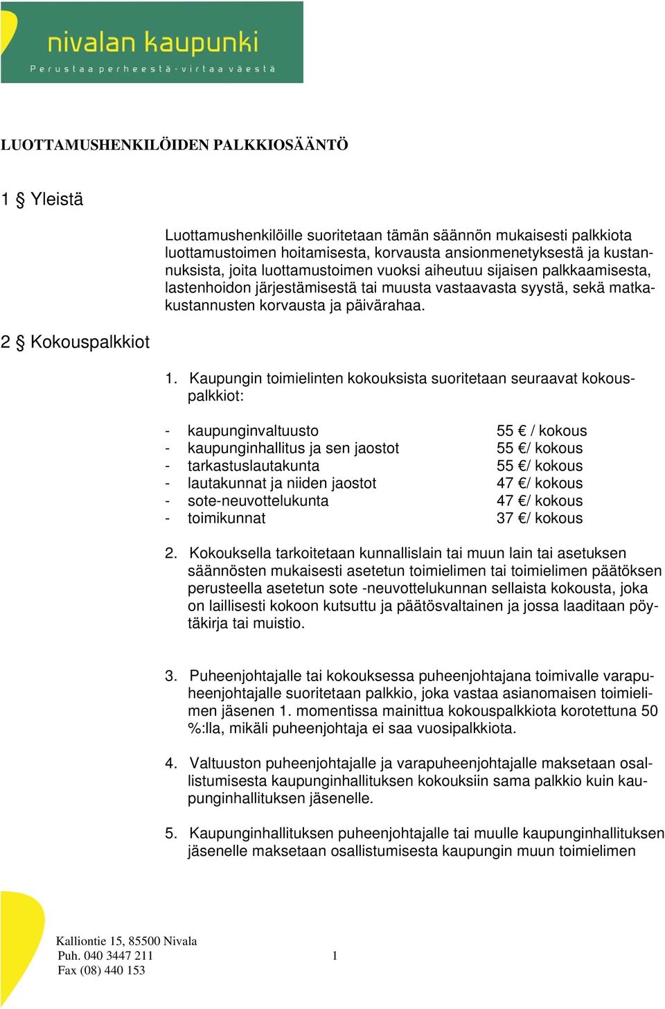 Kaupungin toimielinten kokouksista suoritetaan seuraavat kokouspalkkiot: - kaupunginvaltuusto 55 / kokous - kaupunginhallitus ja sen jaostot 55 / kokous - tarkastuslautakunta 55 / kokous -