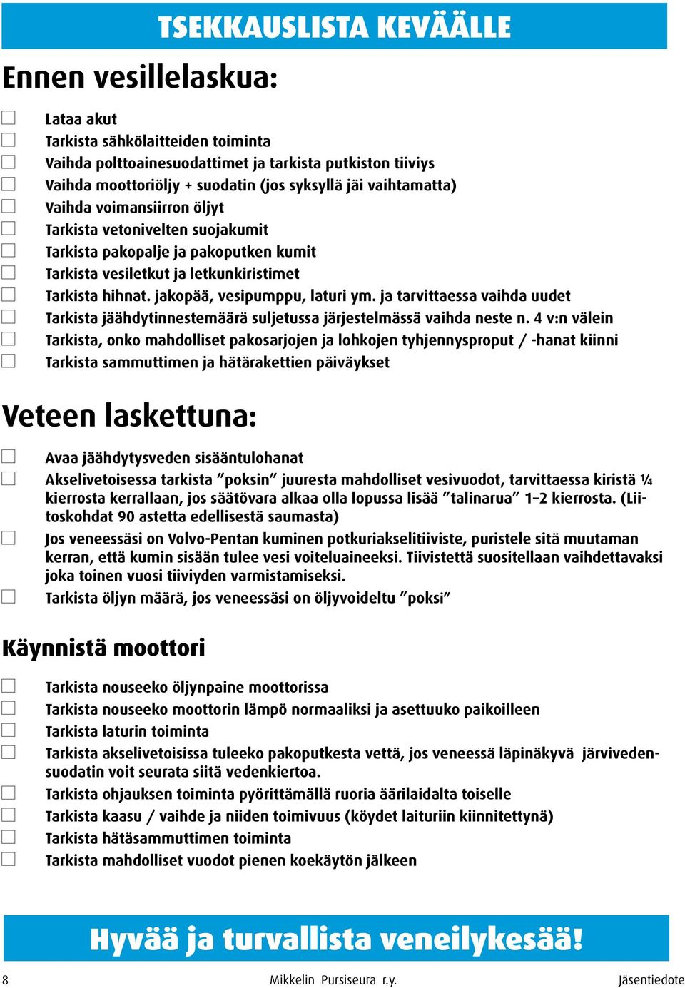 ja tarvittaessa vaihda uudet Tarkista jäähdytinnestemäärä suljetussa järjestelmässä vaihda neste n.