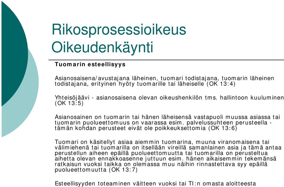 palvelussuhteen perusteella - tämän kohdan perusteet eivät ole poikkeuksettomia (OK 13:6) Tuomari on käsitellyt asiaa aiemmin tuomarina, muuna viranomaisena tai välimiehenä tai tuomarilla on