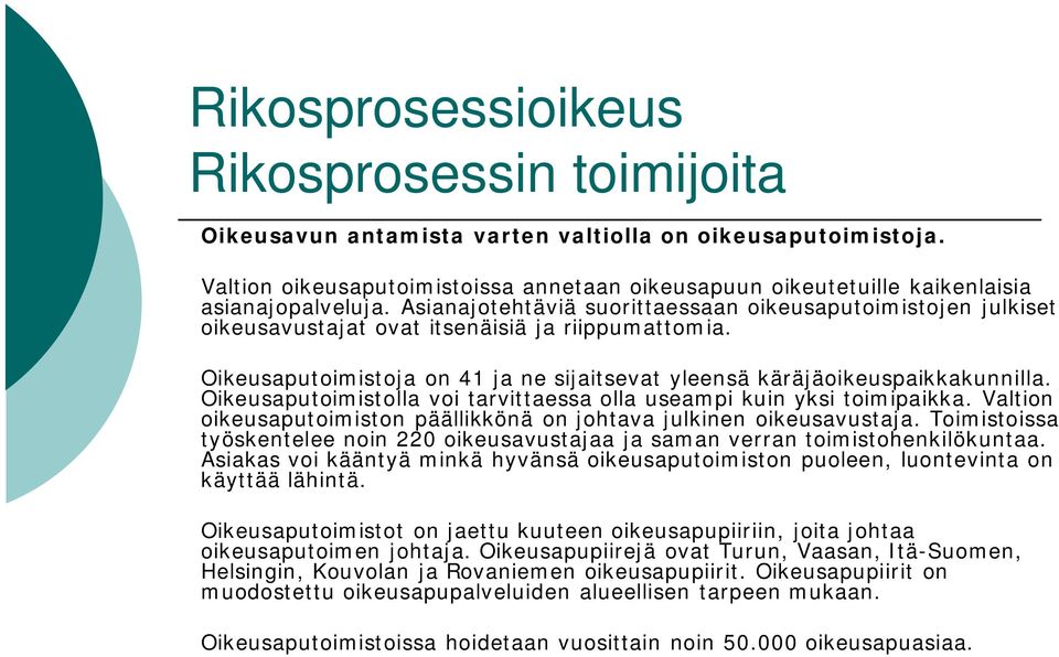 Oikeusaputoimistolla voi tarvittaessa olla useampi kuin yksi toimipaikka. Valtion oikeusaputoimiston päällikkönä on johtava julkinen oikeusavustaja.