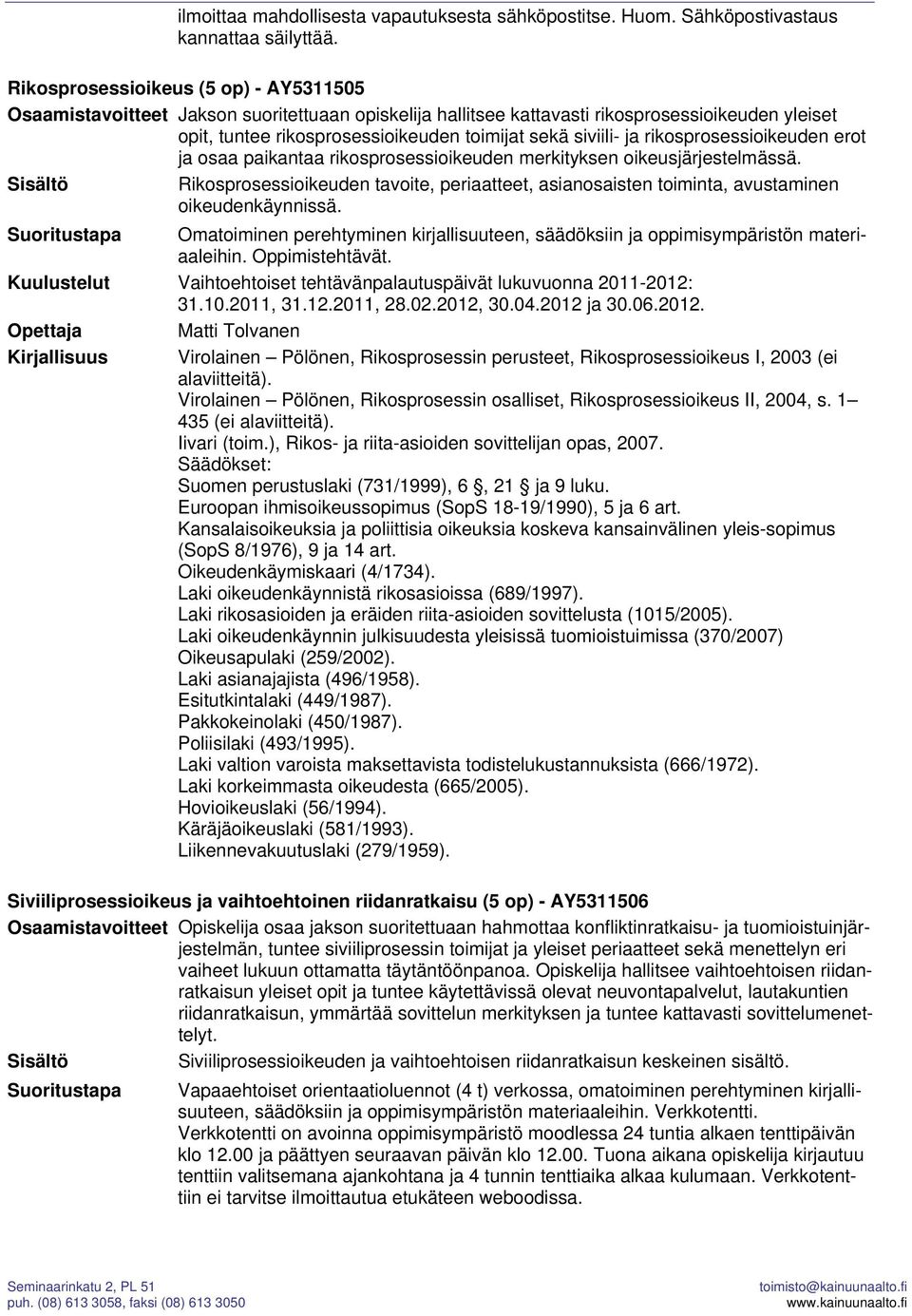 ja rikosprosessioikeuden erot ja osaa paikantaa rikosprosessioikeuden merkityksen oikeusjärjestelmässä.