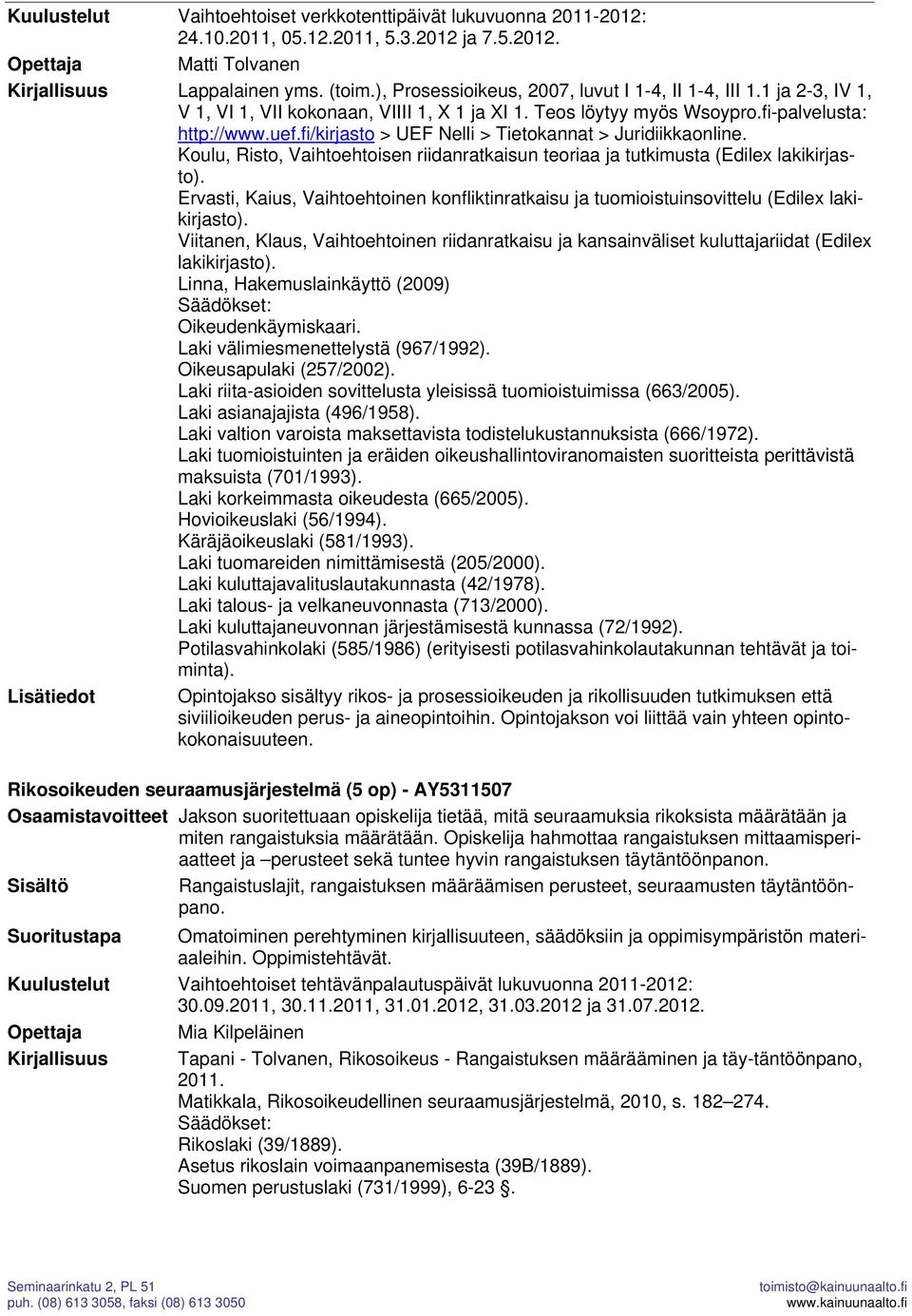 fi/kirjasto > UEF Nelli > Tietokannat > Juridiikkaonline. Koulu, Risto, Vaihtoehtoisen riidanratkaisun teoriaa ja tutkimusta (Edilex lakikirjasto).