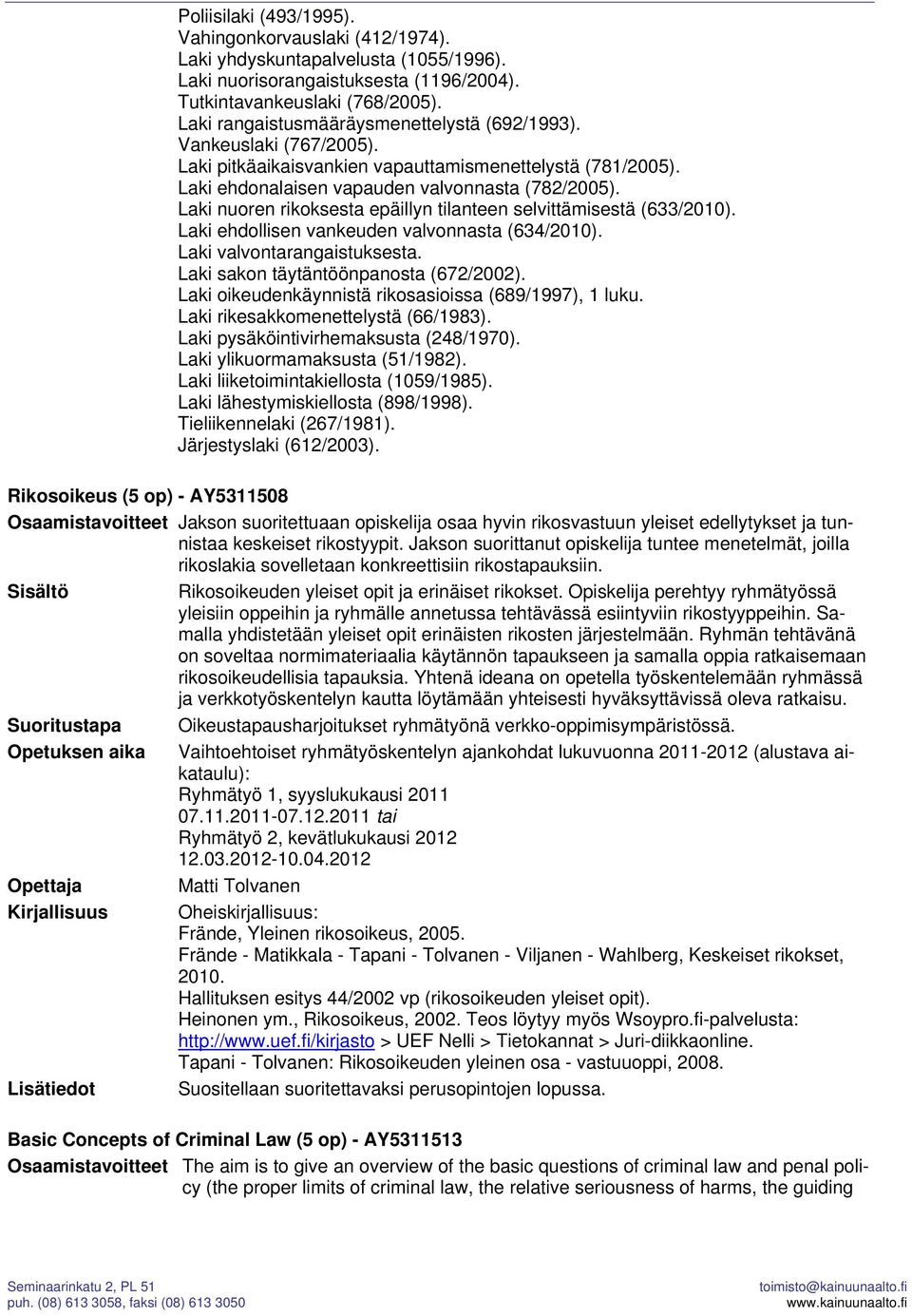 Laki nuoren rikoksesta epäillyn tilanteen selvittämisestä (633/2010). Laki ehdollisen vankeuden valvonnasta (634/2010). Laki valvontarangaistuksesta. Laki sakon täytäntöönpanosta (672/2002).