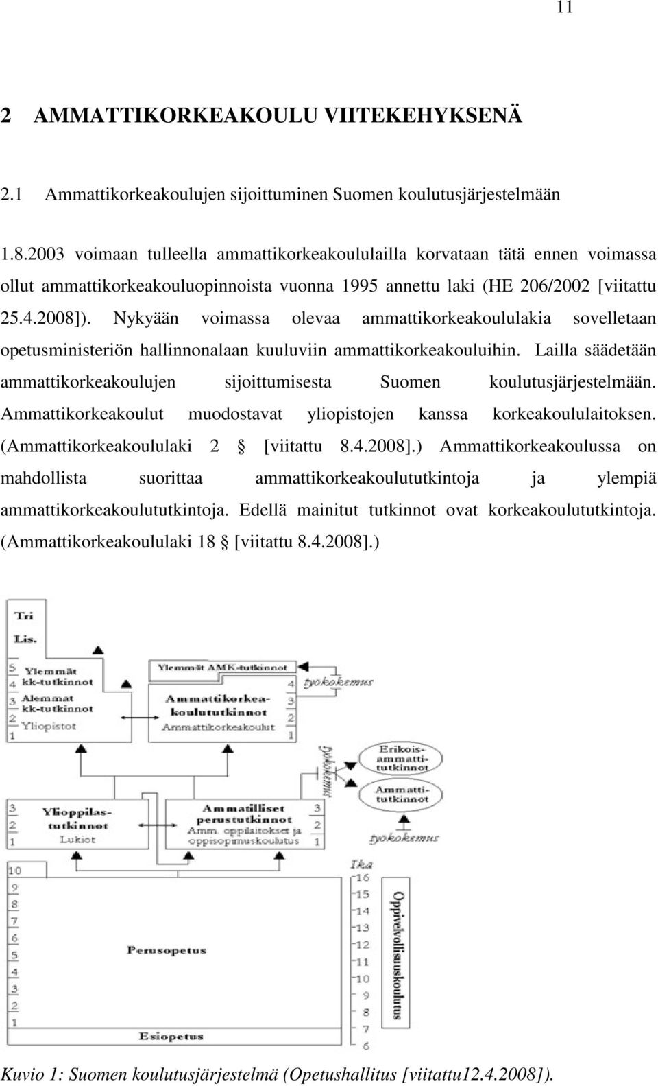 Nykyään voimassa olevaa ammattikorkeakoululakia sovelletaan opetusministeriön hallinnonalaan kuuluviin ammattikorkeakouluihin.