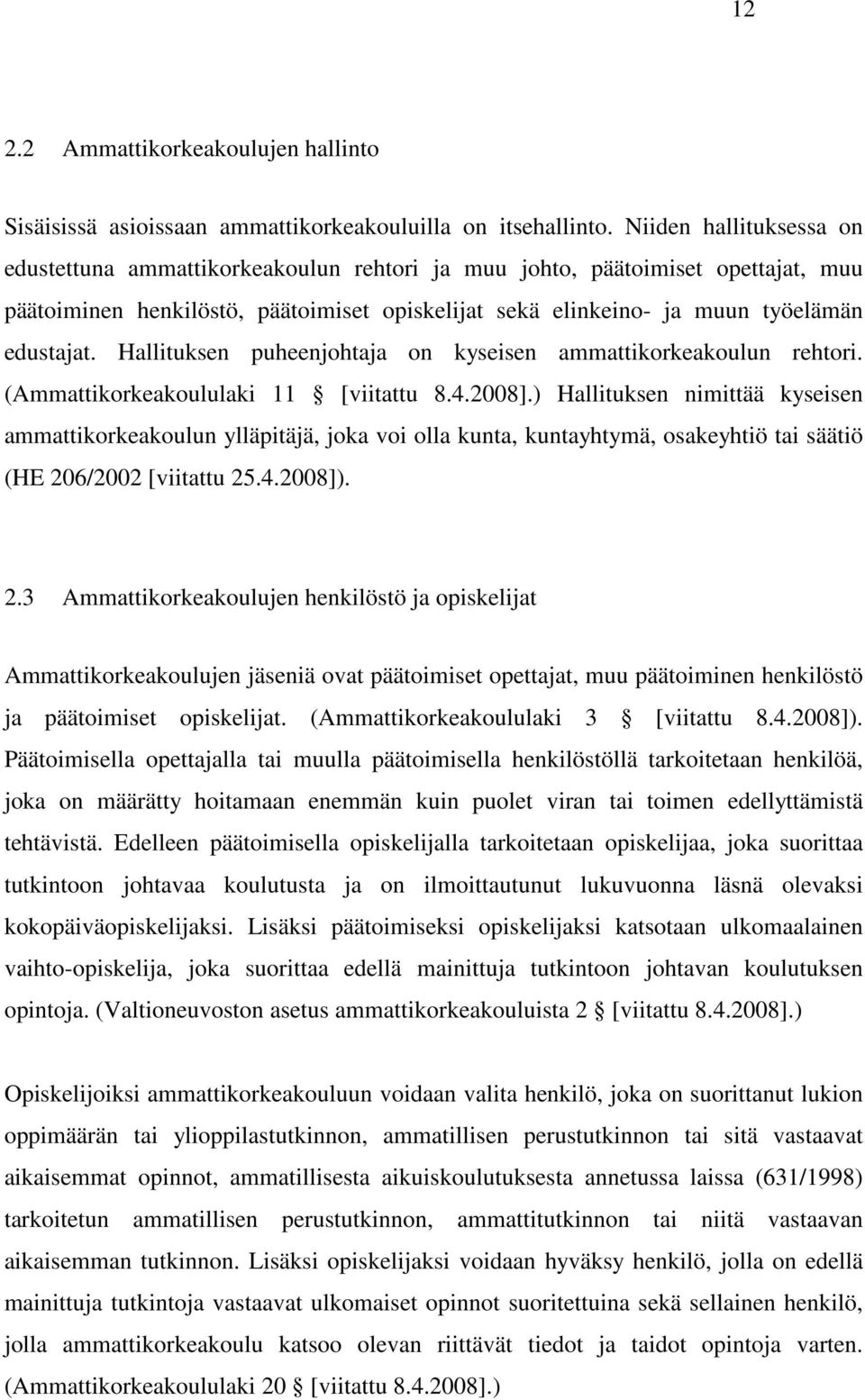 Hallituksen puheenjohtaja on kyseisen ammattikorkeakoulun rehtori. (Ammattikorkeakoululaki 11 [viitattu 8.4.2008].