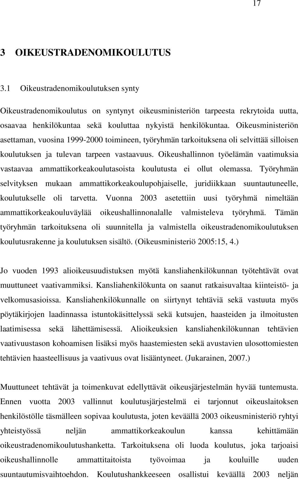 Oikeusministeriön asettaman, vuosina 1999-2000 toimineen, työryhmän tarkoituksena oli selvittää silloisen koulutuksen ja tulevan tarpeen vastaavuus.