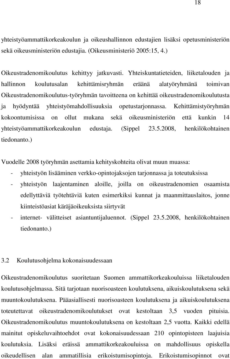 hyödyntää yhteistyömahdollisuuksia opetustarjonnassa. Kehittämistyöryhmän kokoontumisissa on ollut mukana sekä oikeusministeriön että kunkin 14 yhteistyöammattikorkeakoulun edustaja. (Sippel 23.5.