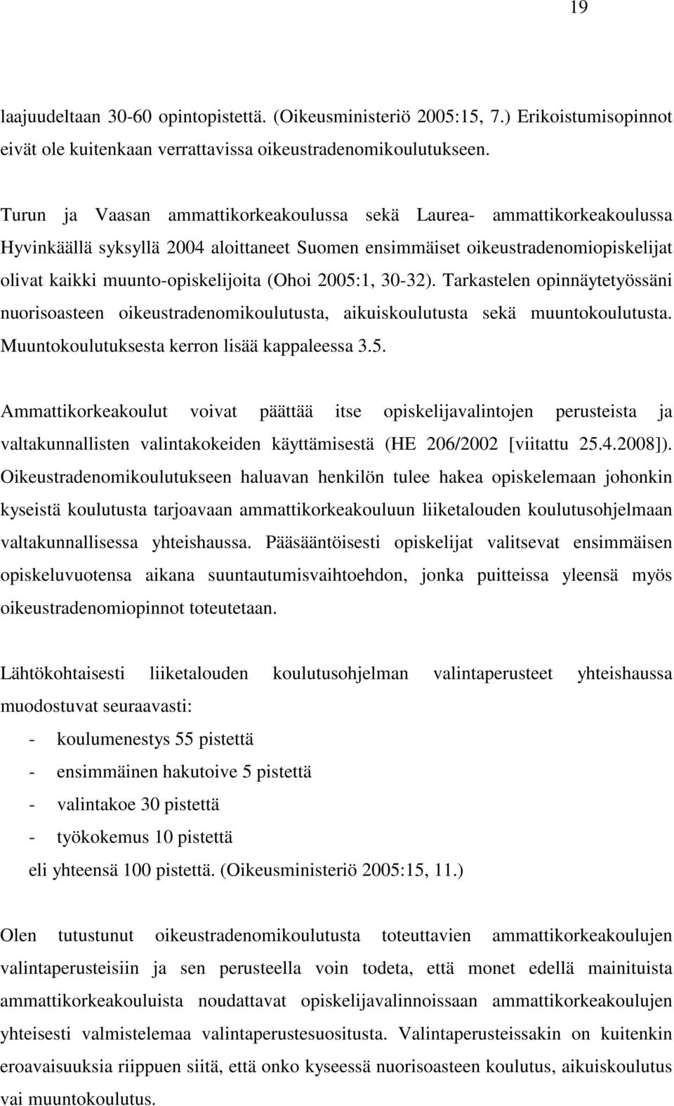 2005:1, 30-32). Tarkastelen opinnäytetyössäni nuorisoasteen oikeustradenomikoulutusta, aikuiskoulutusta sekä muuntokoulutusta. Muuntokoulutuksesta kerron lisää kappaleessa 3.5. Ammattikorkeakoulut voivat päättää itse opiskelijavalintojen perusteista ja valtakunnallisten valintakokeiden käyttämisestä (HE 206/2002 [viitattu 25.