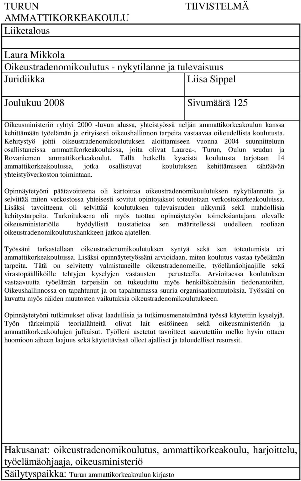 Kehitystyö johti oikeustradenomikoulutuksen aloittamiseen vuonna 2004 suunnitteluun osallistuneissa ammattikorkeakouluissa, joita olivat Laurea-, Turun, Oulun seudun ja Rovaniemen ammattikorkeakoulut.