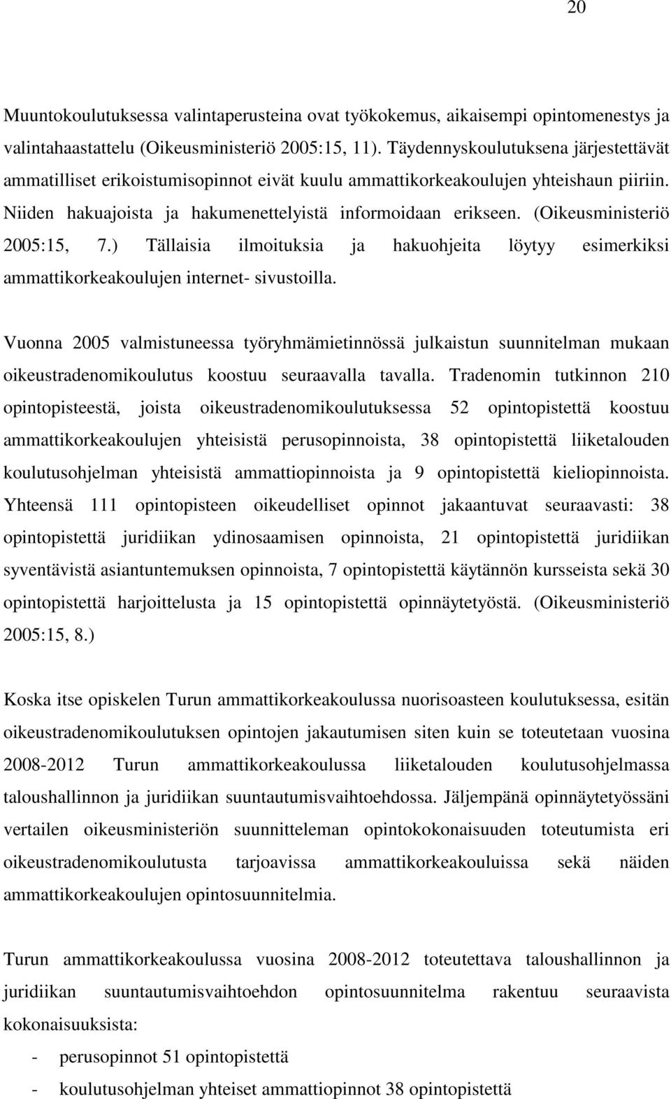 (Oikeusministeriö 2005:15, 7.) Tällaisia ilmoituksia ja hakuohjeita löytyy esimerkiksi ammattikorkeakoulujen internet- sivustoilla.