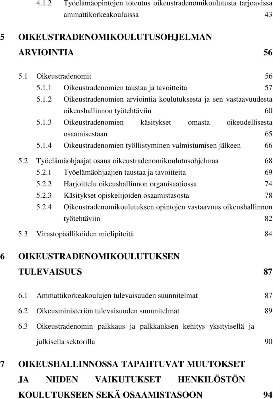 2 Työelämäohjaajat osana oikeustradenomikoulutusohjelmaa 68 5.2.1 Työelämäohjaajien taustaa ja tavoitteita 69 5.2.2 Harjoittelu oikeushallinnon organisaatiossa 74 5.2.3 Käsitykset opiskelijoiden osaamistasosta 78 5.