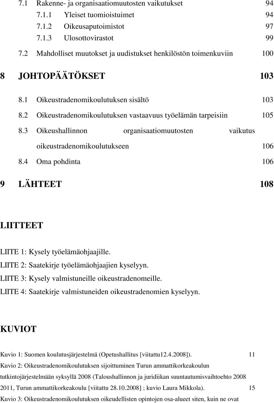 2 Oikeustradenomikoulutuksen vastaavuus työelämän tarpeisiin 105 8.3 Oikeushallinnon organisaatiomuutosten vaikutus oikeustradenomikoulutukseen 106 8.