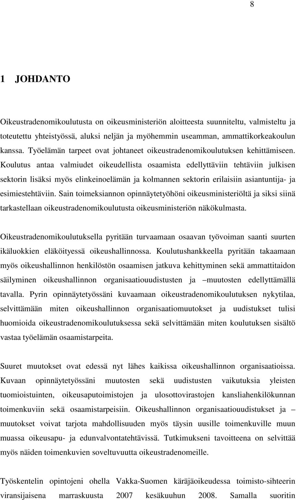 Koulutus antaa valmiudet oikeudellista osaamista edellyttäviin tehtäviin julkisen sektorin lisäksi myös elinkeinoelämän ja kolmannen sektorin erilaisiin asiantuntija- ja esimiestehtäviin.