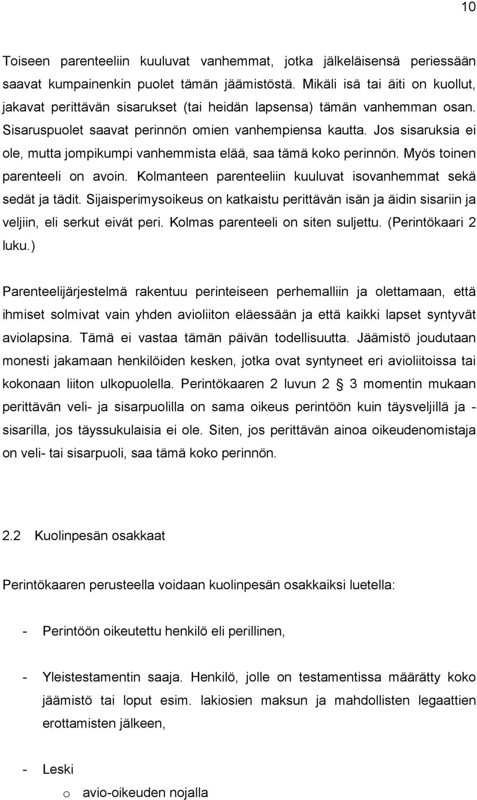 Jos sisaruksia ei ole, mutta jompikumpi vanhemmista elää, saa tämä koko perinnön. Myös toinen parenteeli on avoin. Kolmanteen parenteeliin kuuluvat isovanhemmat sekä sedät ja tädit.