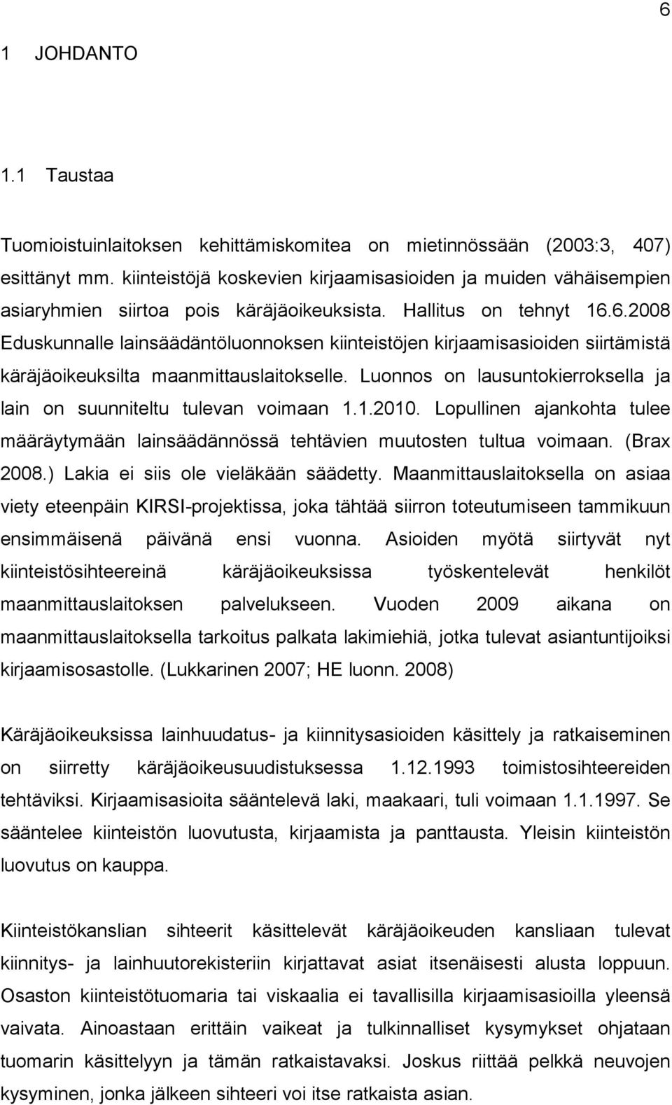 6.2008 Eduskunnalle lainsäädäntöluonnoksen kiinteistöjen kirjaamisasioiden siirtämistä käräjäoikeuksilta maanmittauslaitokselle.